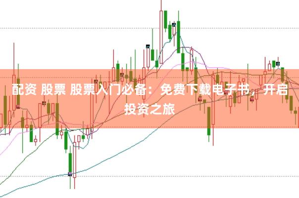 配资 股票 股票入门必备：免费下载电子书，开启投资之旅