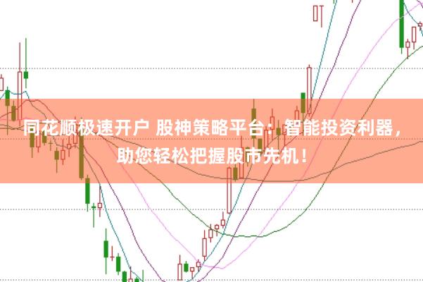 同花顺极速开户 股神策略平台：智能投资利器，助您轻松把握股市先机！