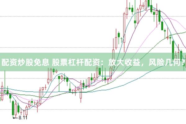 配资炒股免息 股票杠杆配资：放大收益，风险几何？