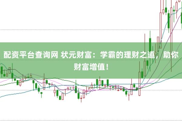 配资平台查询网 状元财富：学霸的理财之道，助你财富增值！
