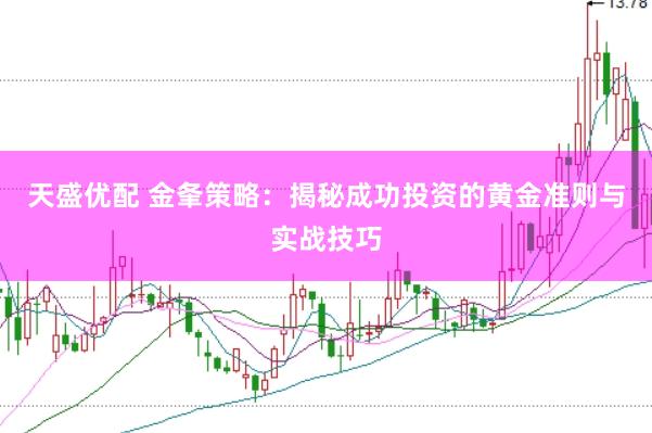天盛优配 金夆策略：揭秘成功投资的黄金准则与实战技巧
