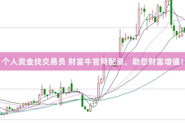 个人资金找交易员 财富牛官网配资，助您财富增值！
