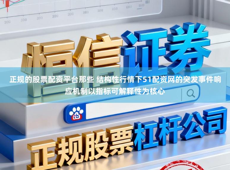 正规的股票配资平台那些 结构性行情下51配资网的突发事件响应机制以指标可解释性为核心