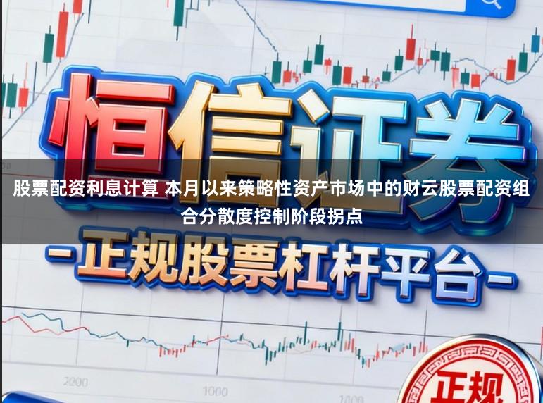 股票配资利息计算 本月以来策略性资产市场中的财云股票配资组合分散度控制阶段拐点