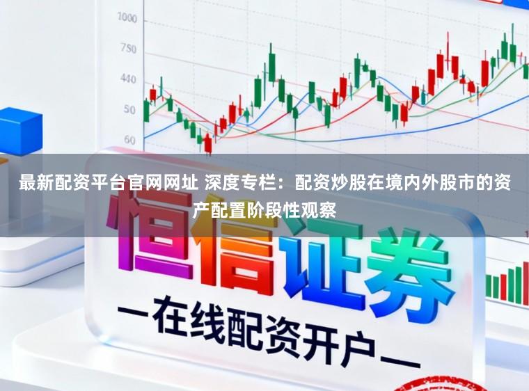 最新配资平台官网网址 深度专栏:配资炒股在境内外股市的资产配置阶段性观察