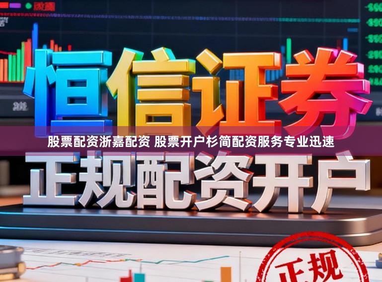 股票配资浙嘉配资 股票开户杉简配资服务专业迅速