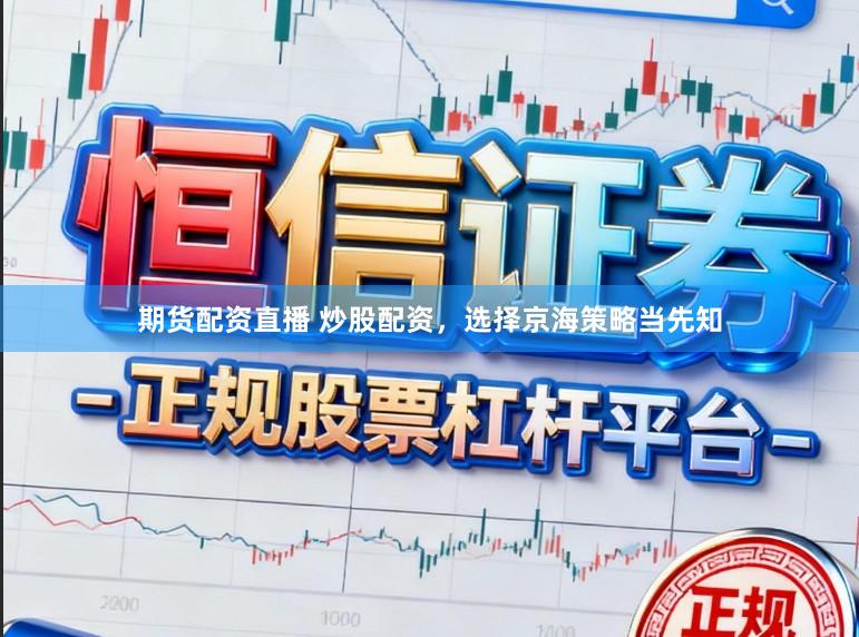 期货配资直播 炒股配资，选择京海策略当先知