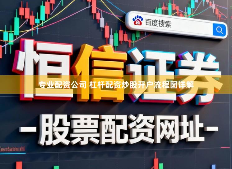 专业配资公司 杠杆配资炒股开户流程图详解