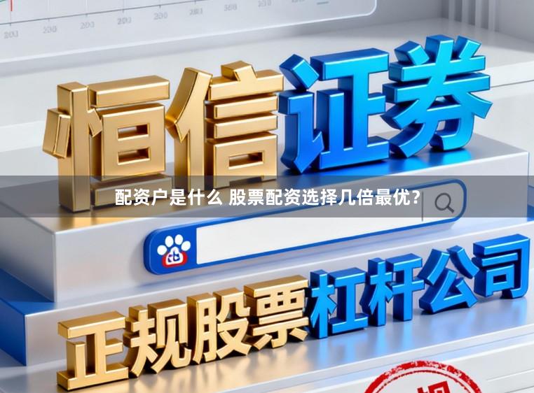 配资户是什么 股票配资选择几倍最优？