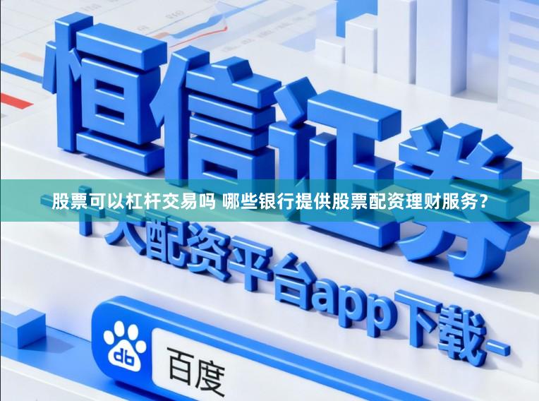 股票可以杠杆交易吗 哪些银行提供股票配资理财服务？