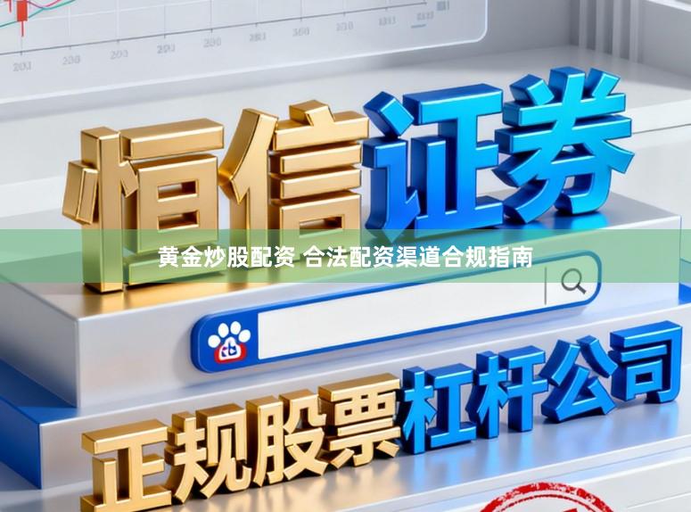 黄金炒股配资 合法配资渠道合规指南