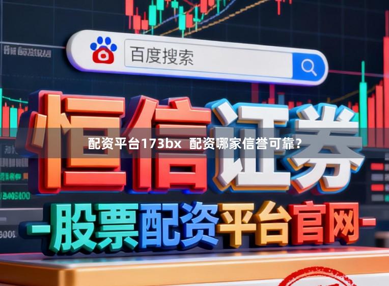 配资平台173bx  配资哪家信誉可靠？