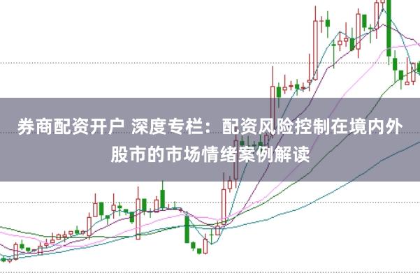 券商配资开户 深度专栏：配资风险控制在境内外股市的市场情绪案例解读