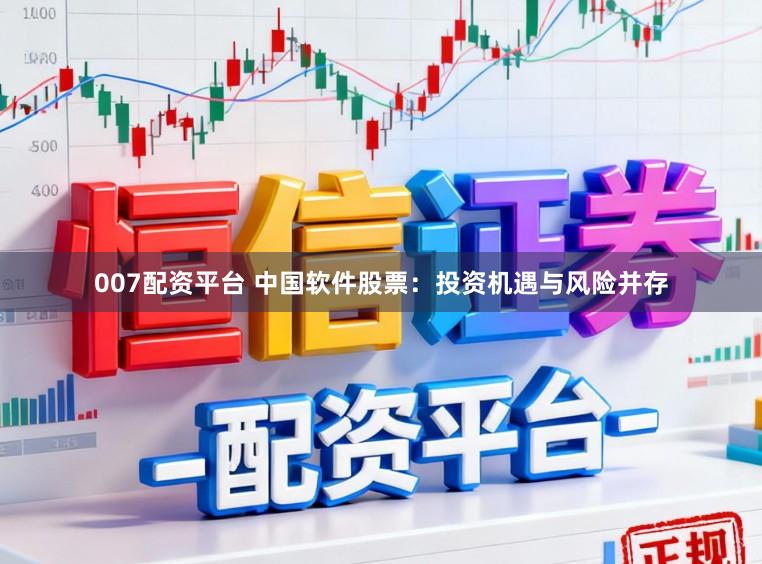 007配资平台 中国软件股票：投资机遇与风险并存