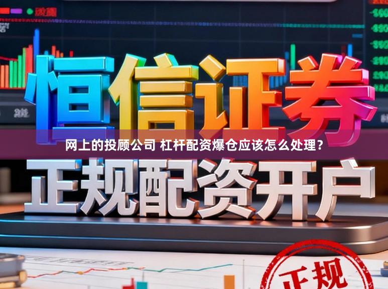网上的投顾公司 杠杆配资爆仓应该怎么处理？