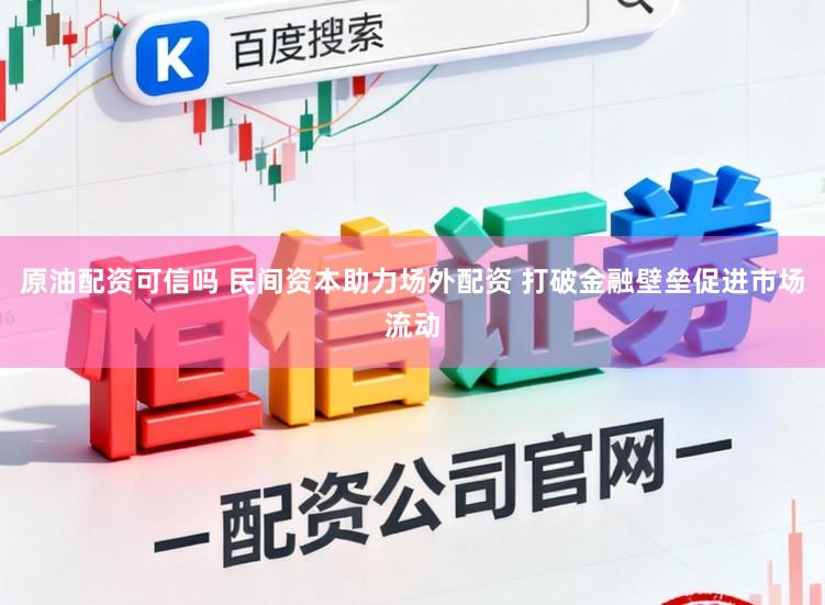 原油配资可信吗 民间资本助力场外配资 打破金融壁垒促进市场流动