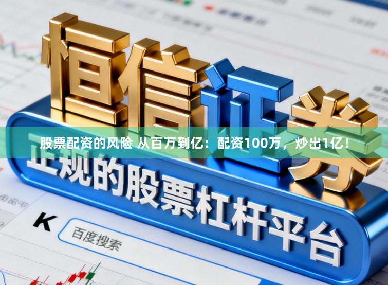 股票配资的风险 从百万到亿：配资100万，炒出1亿！